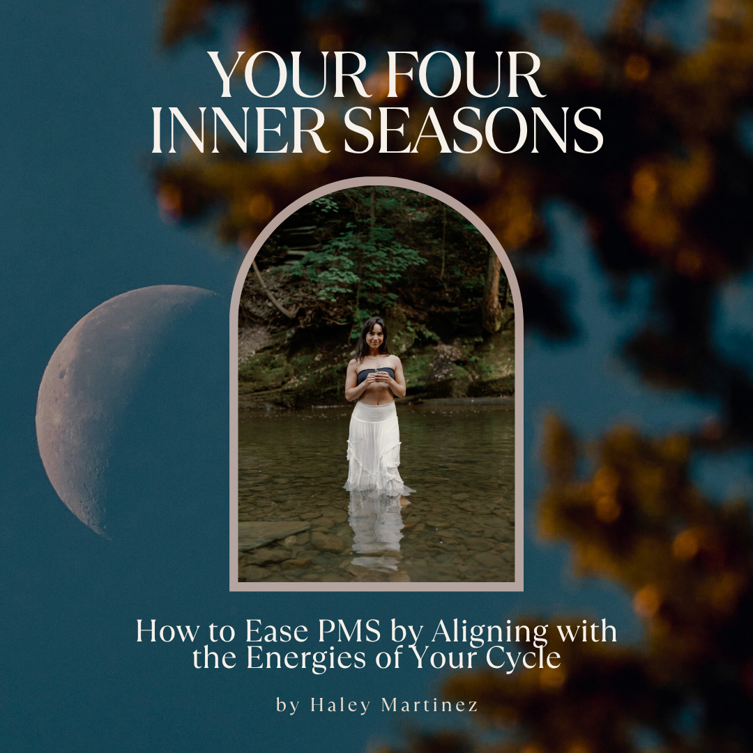 Your Four Inner Seasons: How to Ease PMS by Aligning with the Energies of Your Cycle